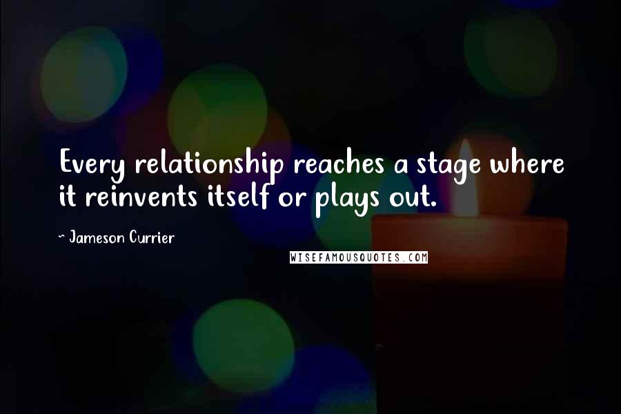 Jameson Currier Quotes: Every relationship reaches a stage where it reinvents itself or plays out.