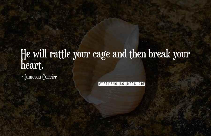 Jameson Currier Quotes: He will rattle your cage and then break your heart.
