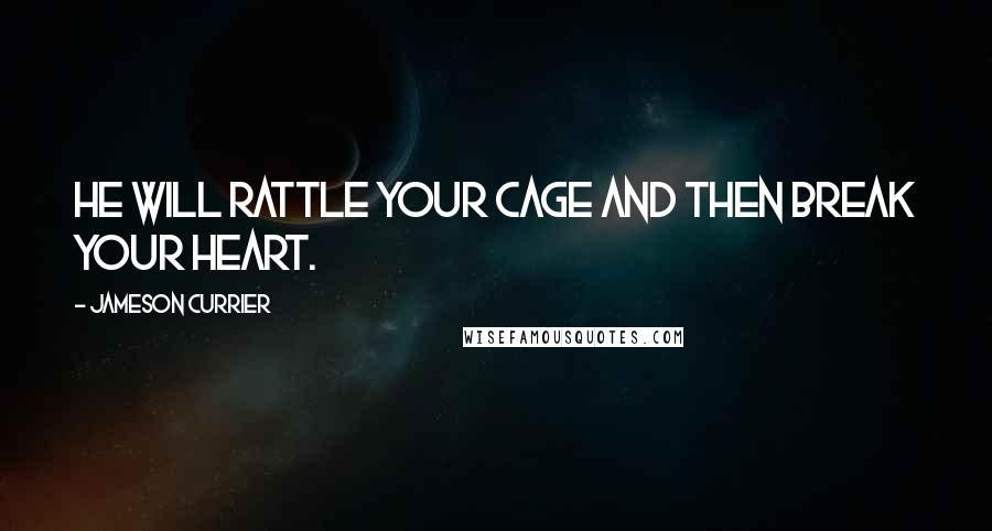 Jameson Currier Quotes: He will rattle your cage and then break your heart.