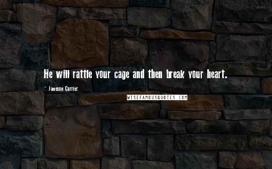 Jameson Currier Quotes: He will rattle your cage and then break your heart.