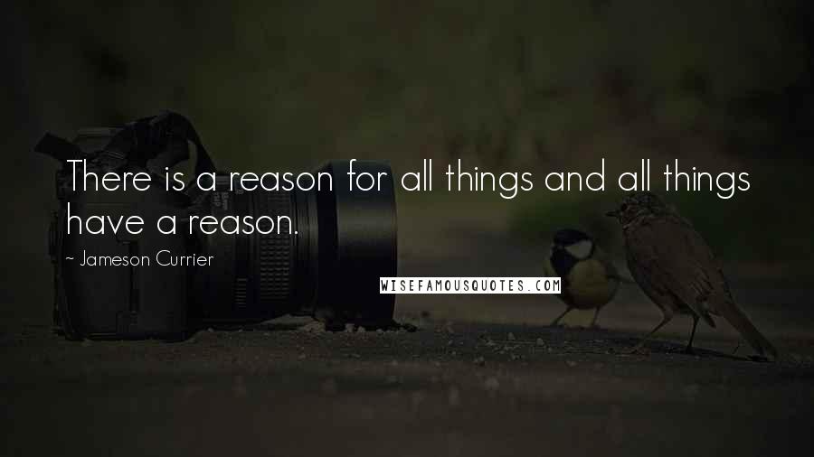 Jameson Currier Quotes: There is a reason for all things and all things have a reason.