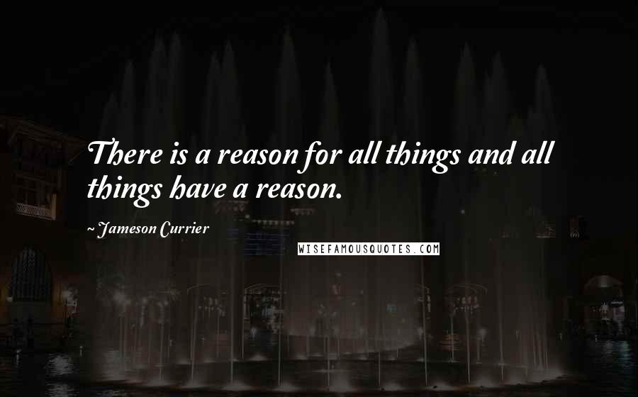 Jameson Currier Quotes: There is a reason for all things and all things have a reason.