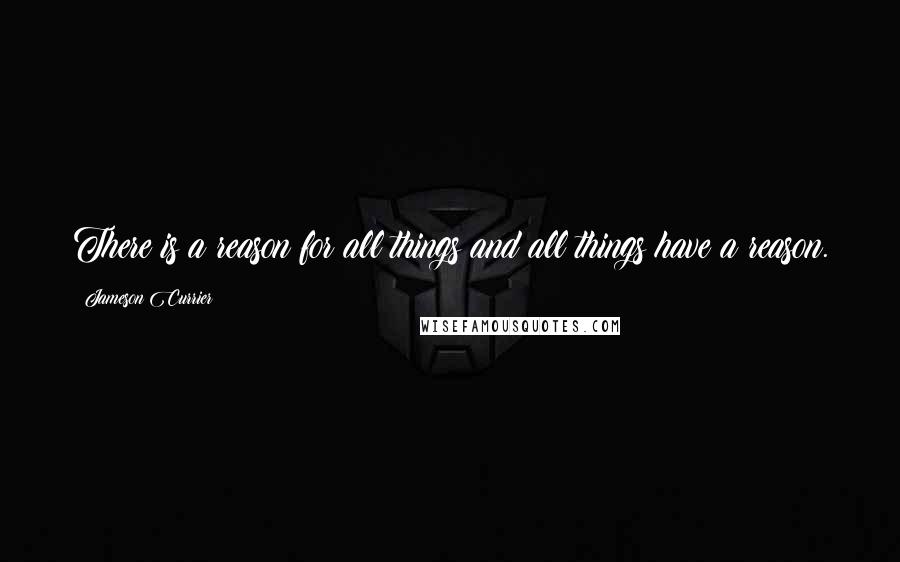 Jameson Currier Quotes: There is a reason for all things and all things have a reason.