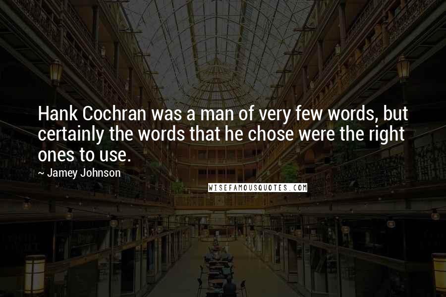 Jamey Johnson Quotes: Hank Cochran was a man of very few words, but certainly the words that he chose were the right ones to use.