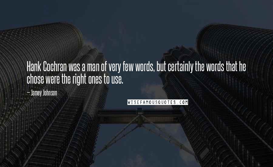 Jamey Johnson Quotes: Hank Cochran was a man of very few words, but certainly the words that he chose were the right ones to use.