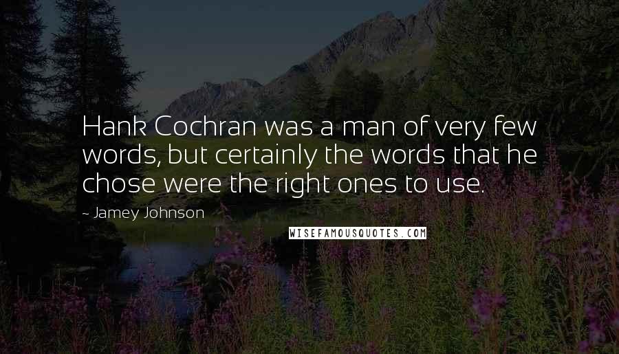 Jamey Johnson Quotes: Hank Cochran was a man of very few words, but certainly the words that he chose were the right ones to use.