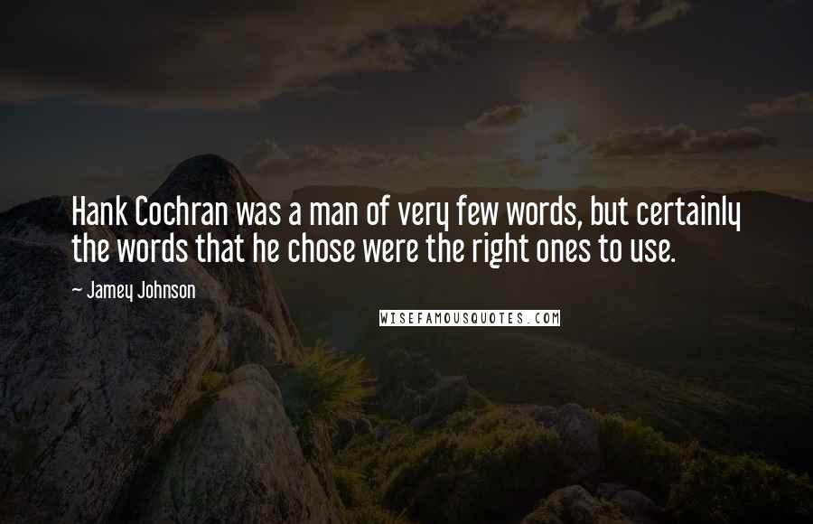 Jamey Johnson Quotes: Hank Cochran was a man of very few words, but certainly the words that he chose were the right ones to use.