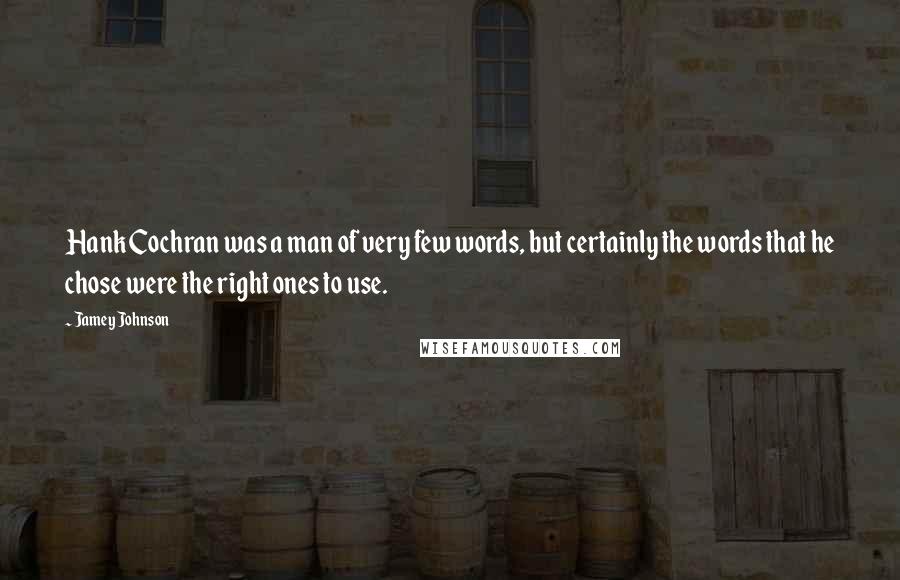 Jamey Johnson Quotes: Hank Cochran was a man of very few words, but certainly the words that he chose were the right ones to use.