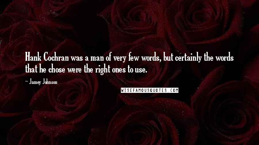 Jamey Johnson Quotes: Hank Cochran was a man of very few words, but certainly the words that he chose were the right ones to use.