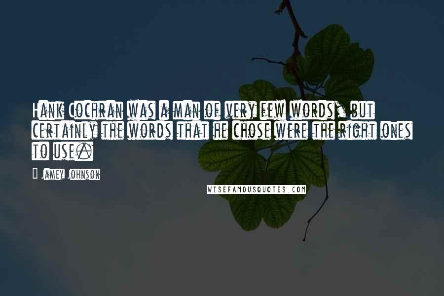 Jamey Johnson Quotes: Hank Cochran was a man of very few words, but certainly the words that he chose were the right ones to use.