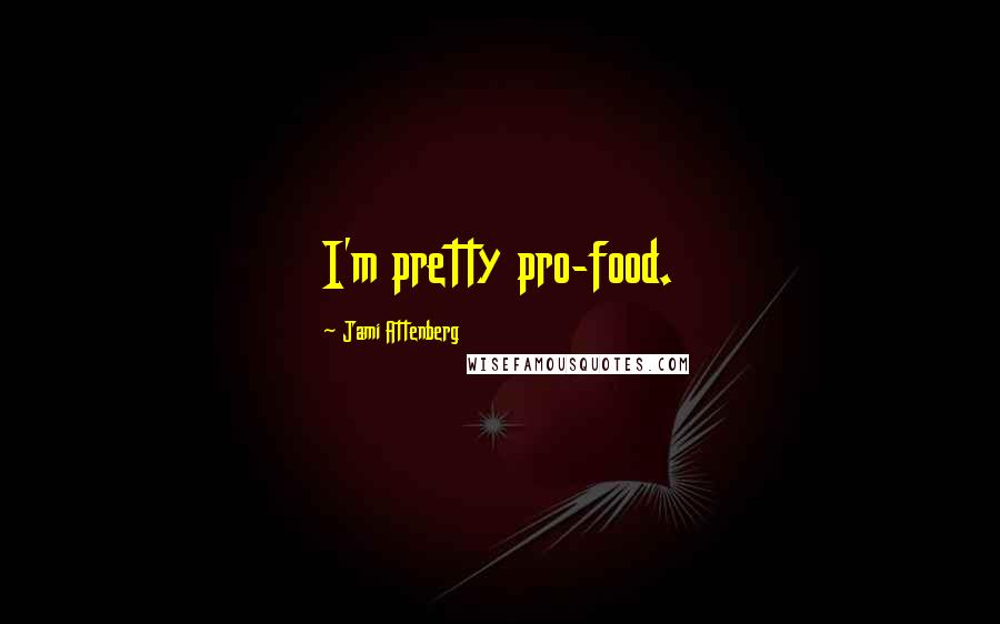 Jami Attenberg Quotes: I'm pretty pro-food.