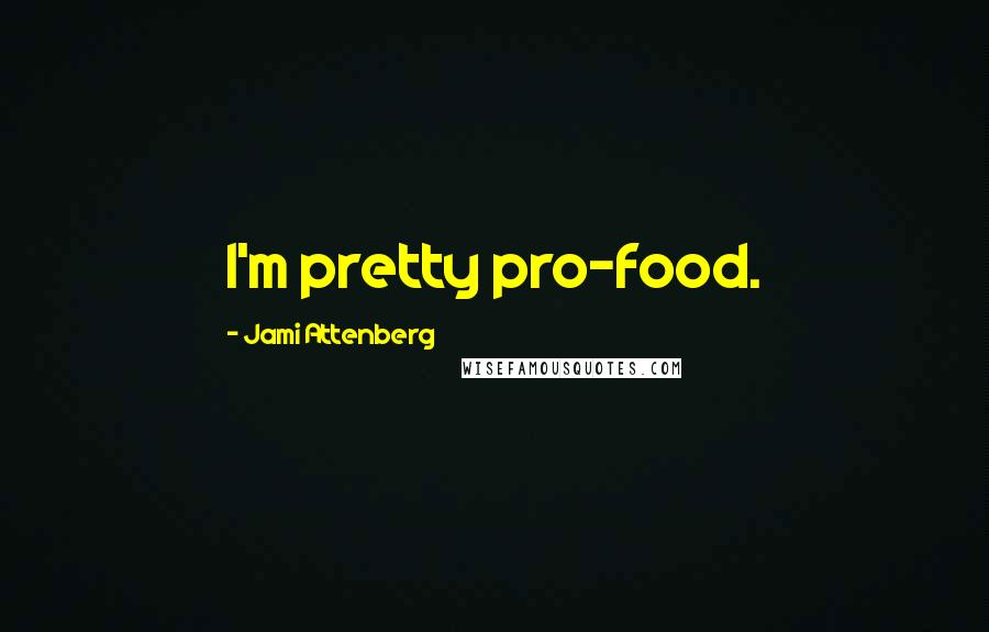 Jami Attenberg Quotes: I'm pretty pro-food.