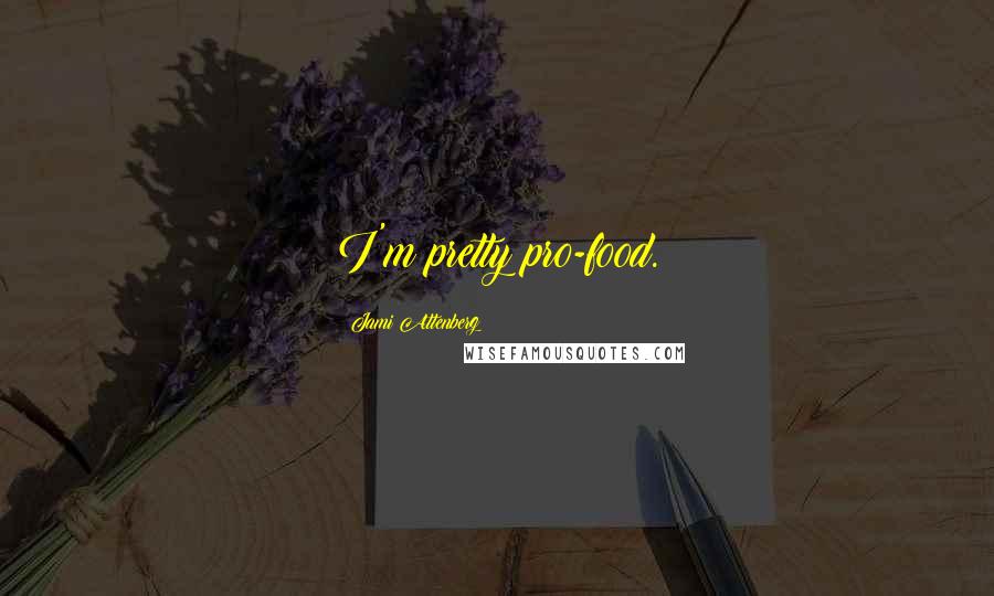Jami Attenberg Quotes: I'm pretty pro-food.