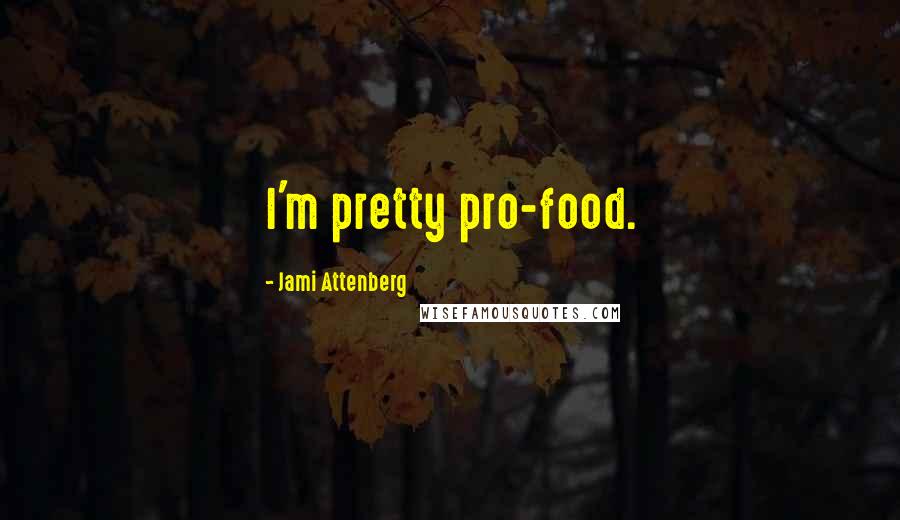 Jami Attenberg Quotes: I'm pretty pro-food.