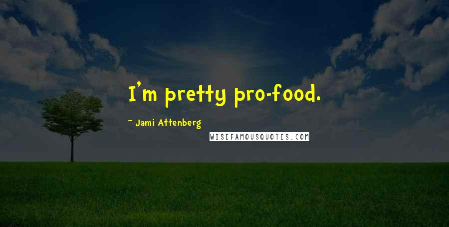 Jami Attenberg Quotes: I'm pretty pro-food.