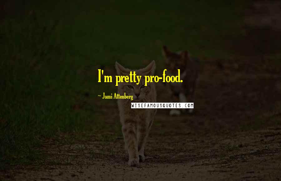 Jami Attenberg Quotes: I'm pretty pro-food.