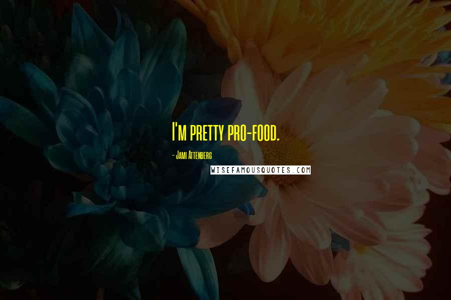 Jami Attenberg Quotes: I'm pretty pro-food.