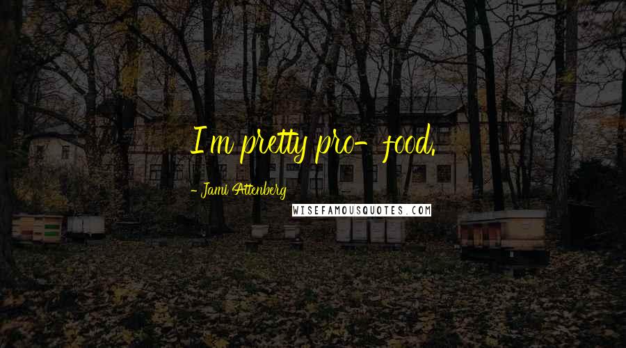 Jami Attenberg Quotes: I'm pretty pro-food.