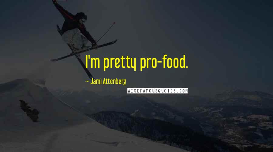 Jami Attenberg Quotes: I'm pretty pro-food.