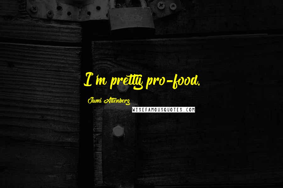 Jami Attenberg Quotes: I'm pretty pro-food.