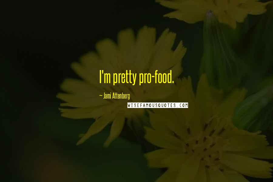 Jami Attenberg Quotes: I'm pretty pro-food.