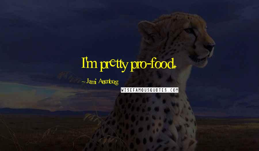 Jami Attenberg Quotes: I'm pretty pro-food.