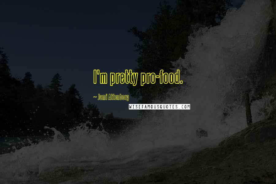 Jami Attenberg Quotes: I'm pretty pro-food.