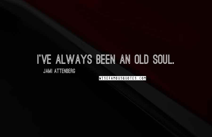 Jami Attenberg Quotes: I've always been an old soul.