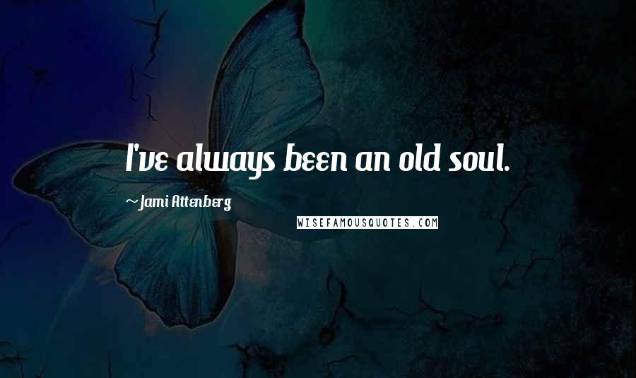 Jami Attenberg Quotes: I've always been an old soul.