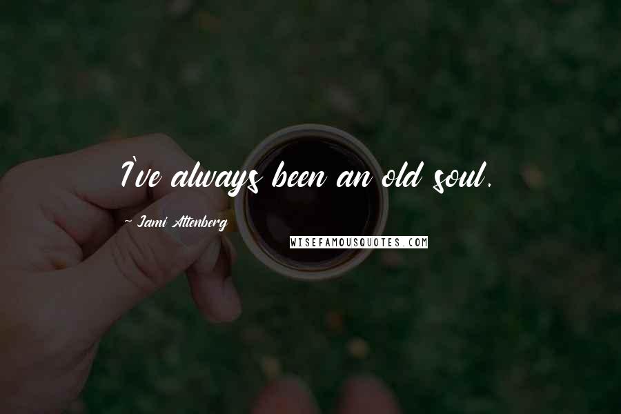 Jami Attenberg Quotes: I've always been an old soul.