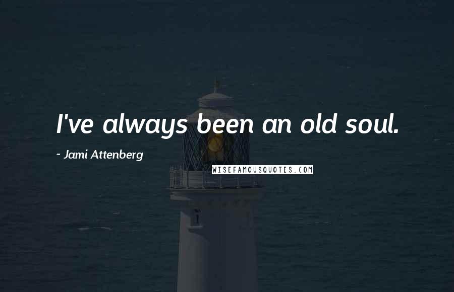 Jami Attenberg Quotes: I've always been an old soul.