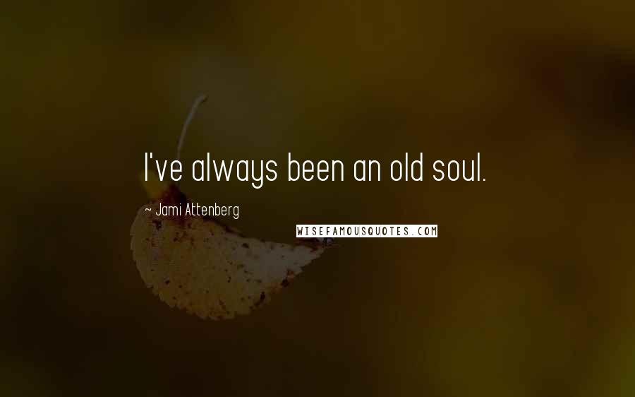 Jami Attenberg Quotes: I've always been an old soul.