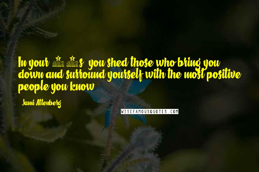 Jami Attenberg Quotes: In your 40s, you shed those who bring you down and surround yourself with the most positive people you know.