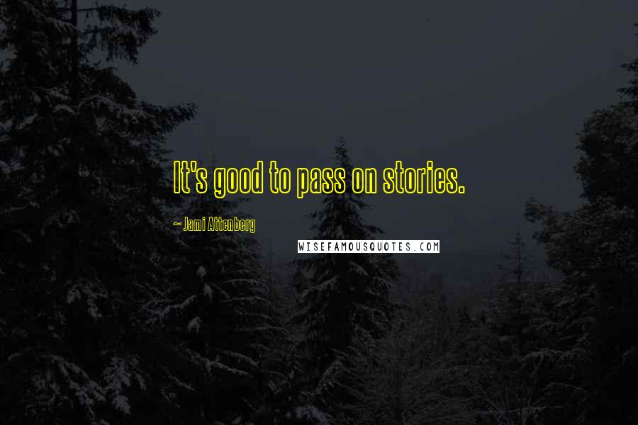 Jami Attenberg Quotes: It's good to pass on stories.