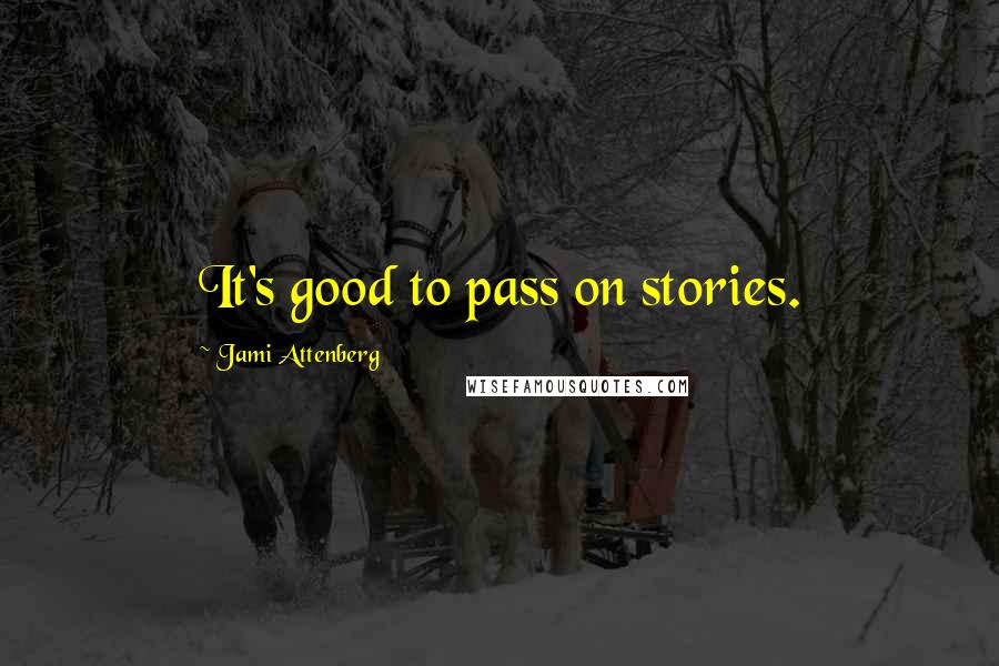 Jami Attenberg Quotes: It's good to pass on stories.