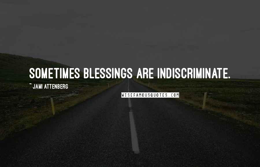 Jami Attenberg Quotes: Sometimes blessings are indiscriminate.