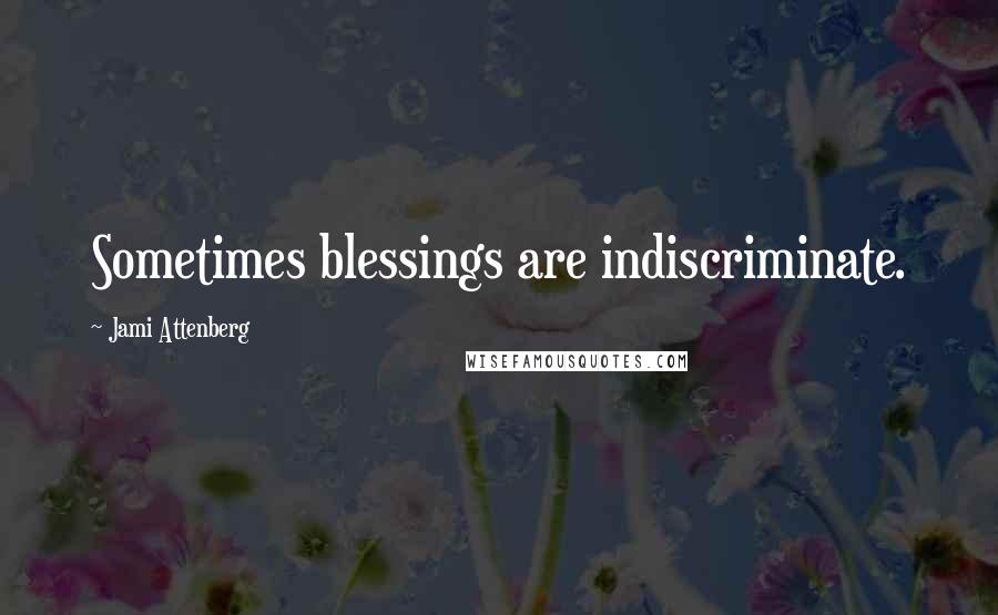 Jami Attenberg Quotes: Sometimes blessings are indiscriminate.