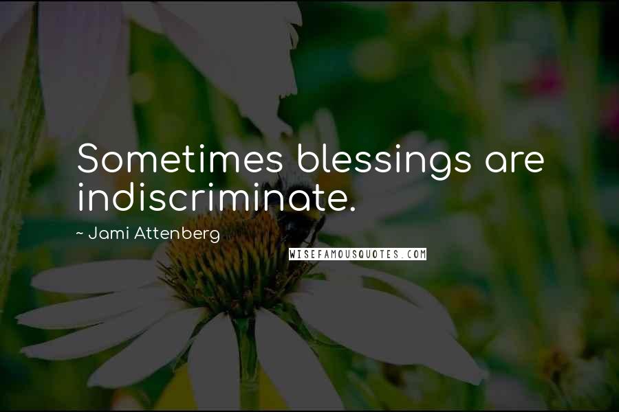 Jami Attenberg Quotes: Sometimes blessings are indiscriminate.