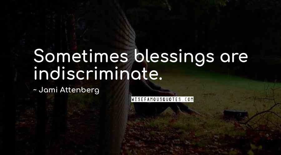 Jami Attenberg Quotes: Sometimes blessings are indiscriminate.