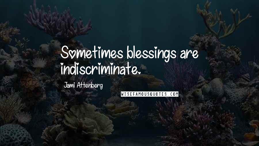 Jami Attenberg Quotes: Sometimes blessings are indiscriminate.