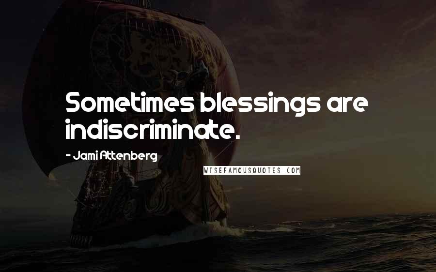 Jami Attenberg Quotes: Sometimes blessings are indiscriminate.