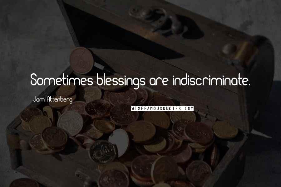 Jami Attenberg Quotes: Sometimes blessings are indiscriminate.