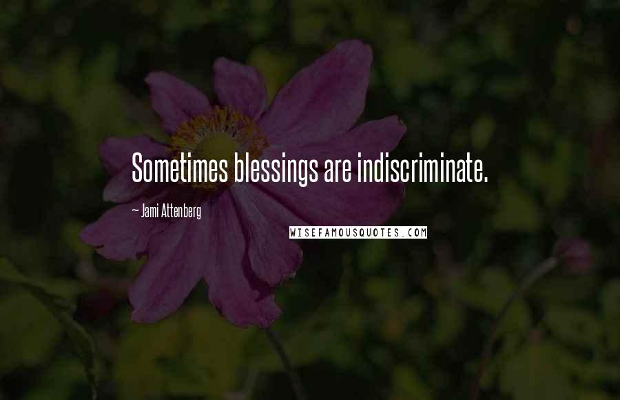 Jami Attenberg Quotes: Sometimes blessings are indiscriminate.