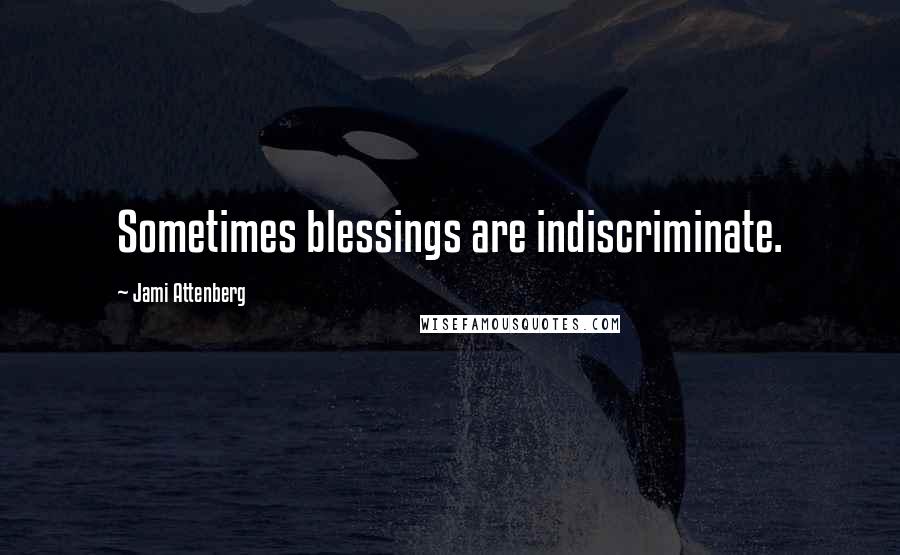 Jami Attenberg Quotes: Sometimes blessings are indiscriminate.