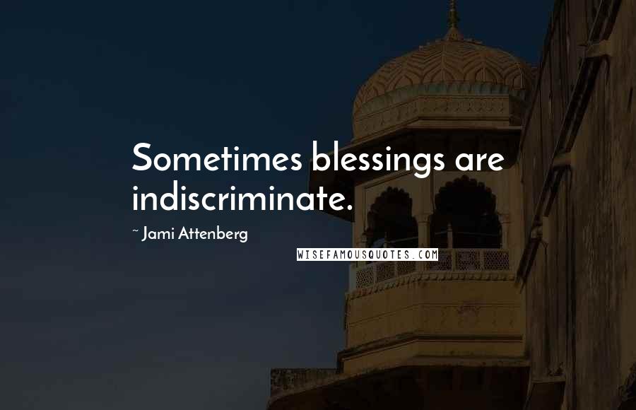 Jami Attenberg Quotes: Sometimes blessings are indiscriminate.