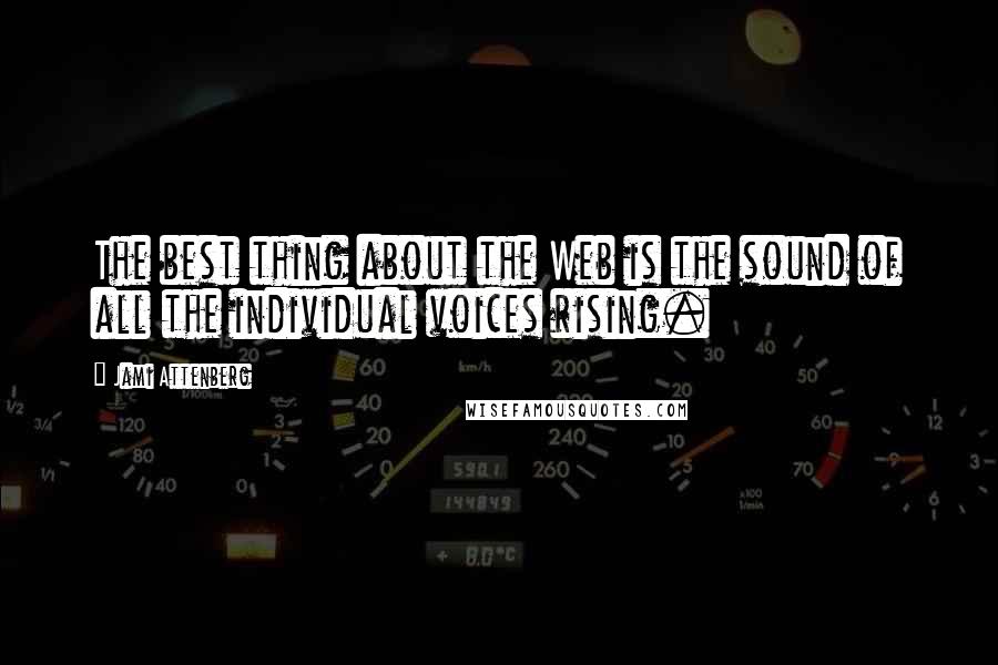 Jami Attenberg Quotes: The best thing about the Web is the sound of all the individual voices rising.