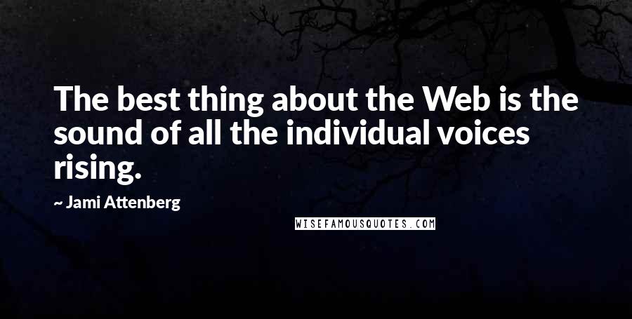 Jami Attenberg Quotes: The best thing about the Web is the sound of all the individual voices rising.