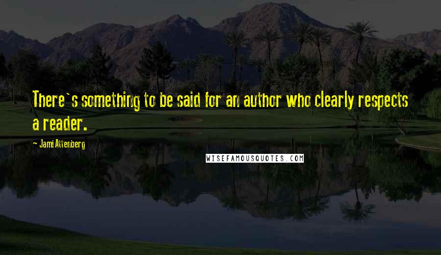 Jami Attenberg Quotes: There's something to be said for an author who clearly respects a reader.