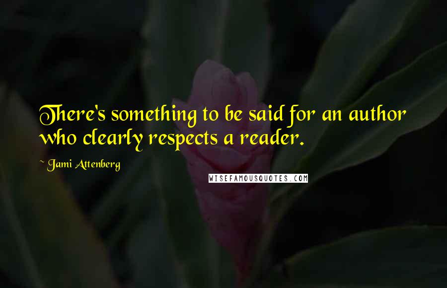 Jami Attenberg Quotes: There's something to be said for an author who clearly respects a reader.