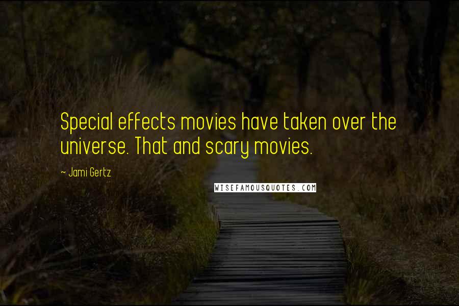 Jami Gertz Quotes: Special effects movies have taken over the universe. That and scary movies.